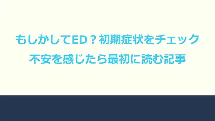 もしかしてED？初期症状をチェック｜不安を感じたら最初に読む記事